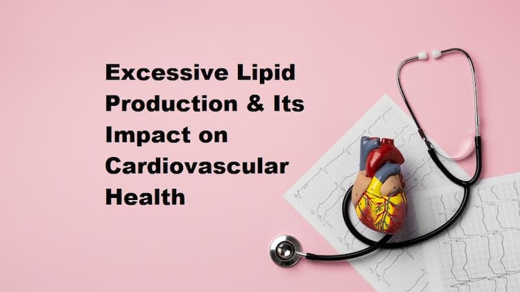 Excessive Lipid Production & Its Impact on Cardiovascular Health