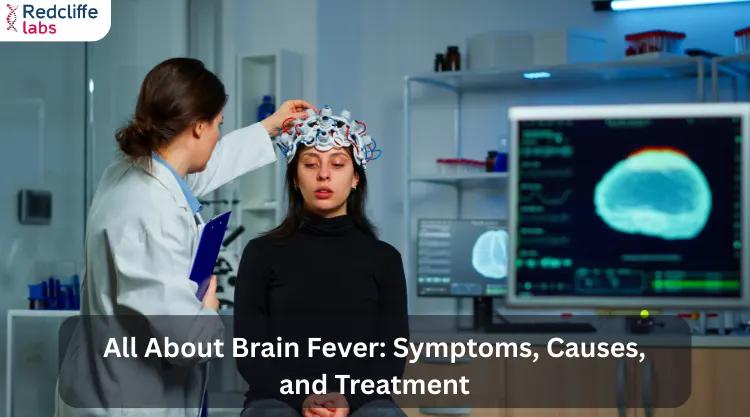 All About Brain Fever: Symptoms, Causes, and Treatment