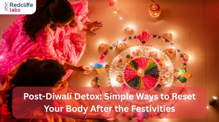 Post-Diwali Detox: Simple Ways to Reset Your Body After the Festivities