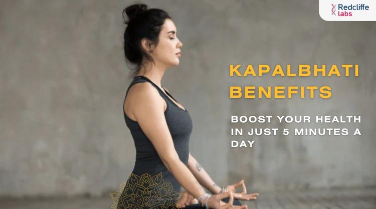 Kapalbhati Benefits: Boost Your Health in Just 5 Minutes a Day