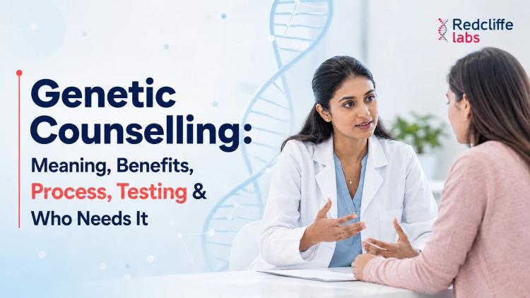 Genetic Counseling: Meaning, Benefits, Process, Testing & Who Needs It