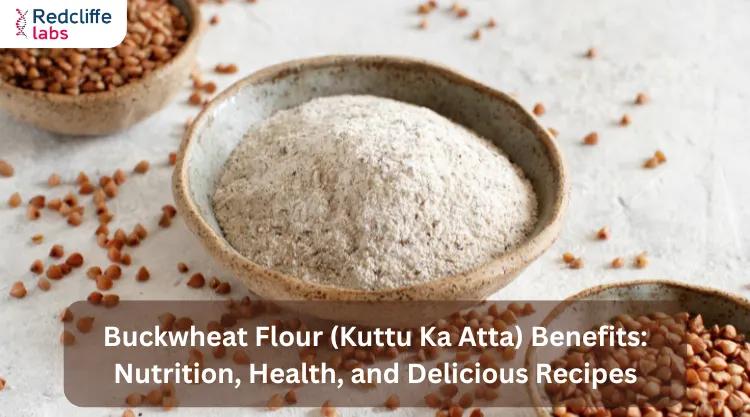 Buckwheat Flour (Kuttu Ka Atta) Benefits: Nutrition, Health, and Delicious Recipes