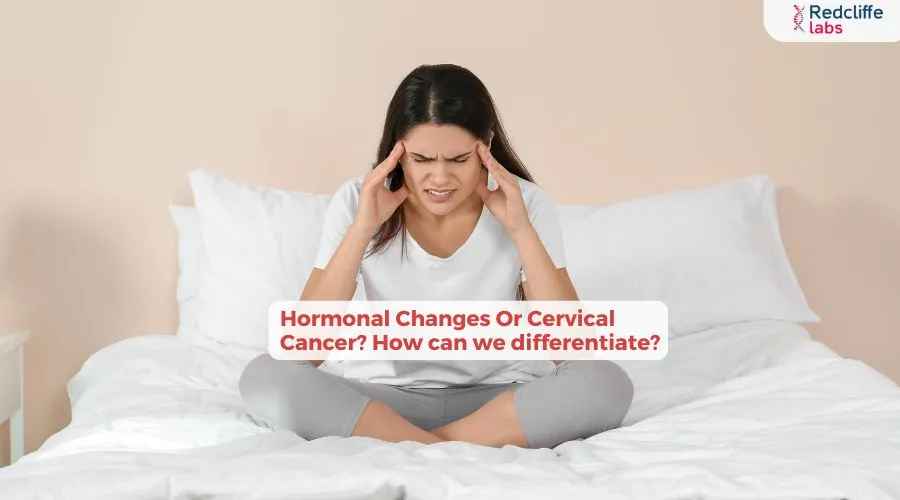 Hormonal Changes Or Cervical Cancer? How can we differentiate?