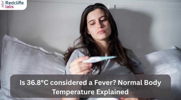 Is 36.8°C considered a Fever? Normal Body Temperature Explained