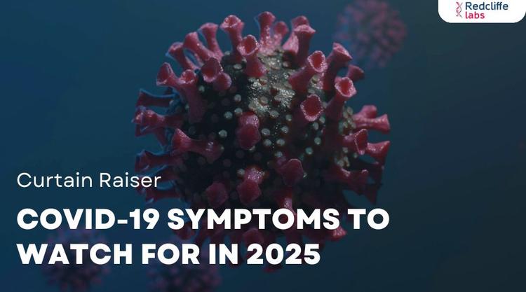 Curtain Raiser: COVID-19 Symptoms To Watch for In 2025