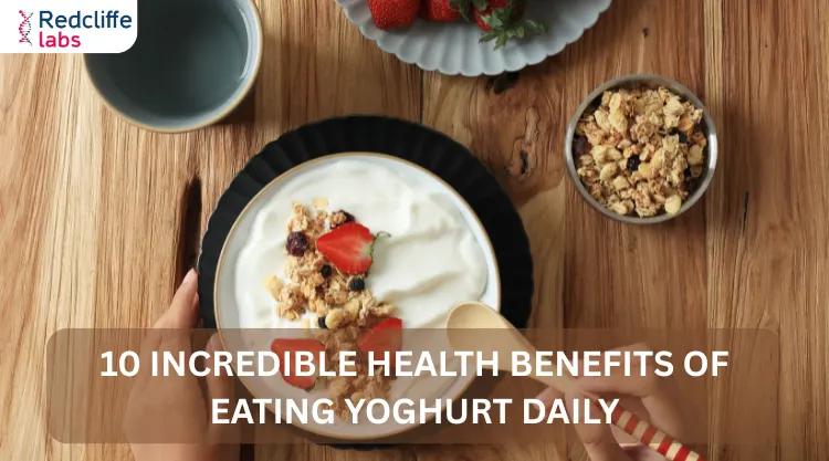 10 Incredible Health Benefits of Eating Yoghurt Daily