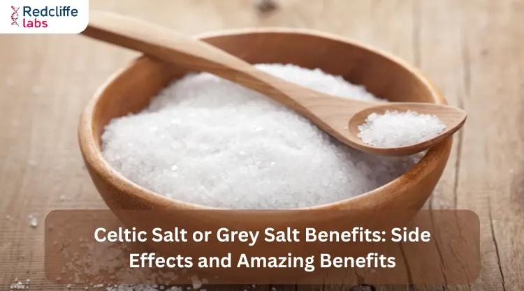 Celtic Salt or Grey Salt Benefits: Side Effects and Amazing Benefits