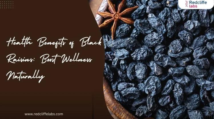 Health Benefits of Black Raisins: Boost Wellness Naturally