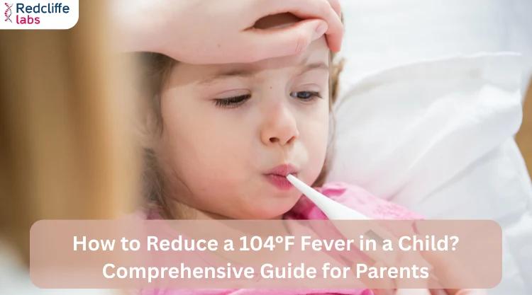 How to Reduce a 104°F Fever in a Child? Comprehensive Guide for Parents